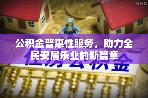 营口公积金普惠性服务，助力全民安居乐业的新篇章