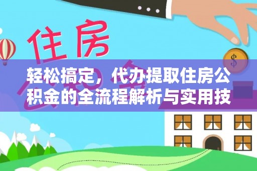 营口轻松搞定，代办提取住房公积金的全流程解析与实用技巧