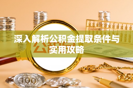 营口深入解析公积金提取条件与实用攻略