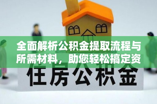 营口全面解析公积金提取流程与所需材料，助您轻松搞定资金提取