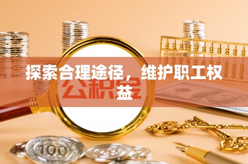 营口探索合理途径，维护职工权益