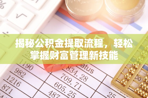 营口揭秘公积金提取流程，轻松掌握财富管理新技能